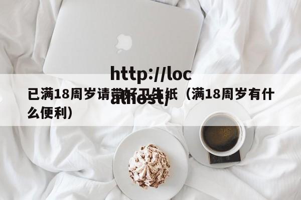 已满18周岁请带好卫生纸（满18周岁有什么便利）